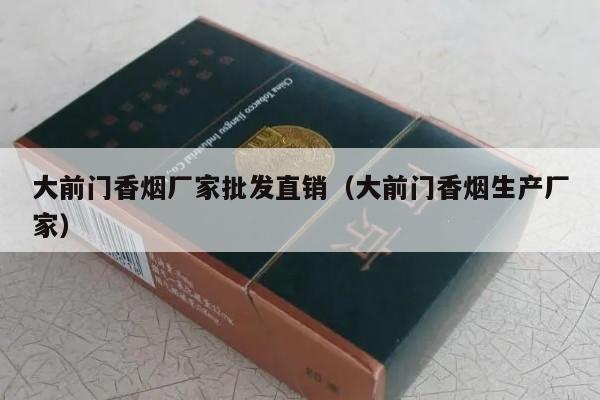 来袭!大前门香烟厂家批发直销（大前门香烟生产厂家）“第271期” - 8 - AH香烟货源网