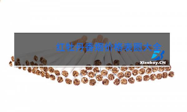 牡丹香烟价格表中支_牡丹香烟_牡丹香烟价格